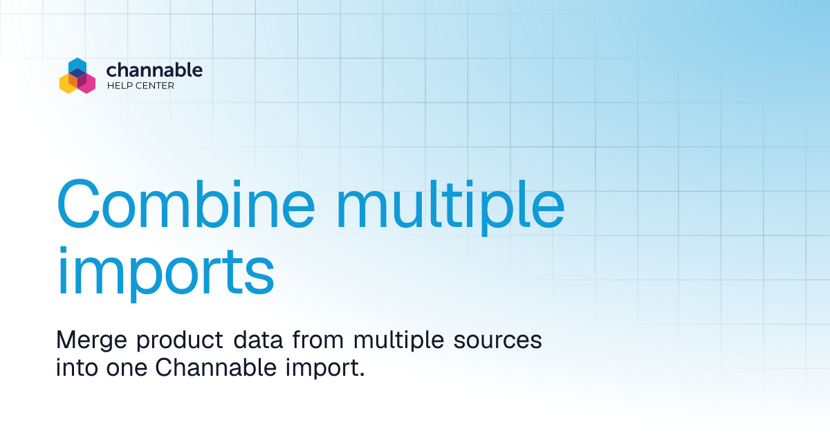 Combine multiple imports | Import data | Channable