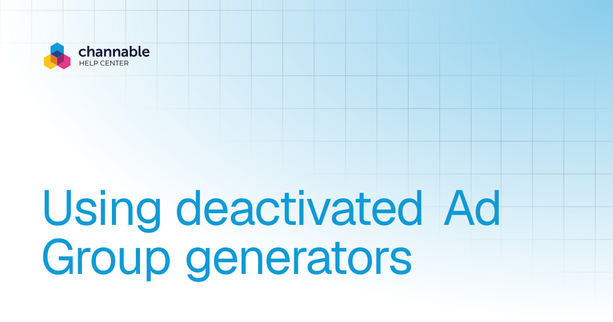 Using deactivated Ad Group generators | List & advertise | Channable